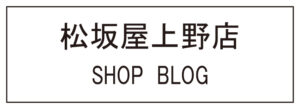 松坂屋上野店SHOP BLOG